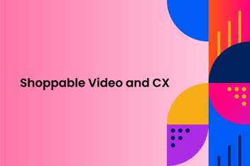 Graphic Image with text "Shoppable Video and CX"