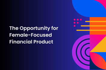 Graphical Image with shapes and text "The opportunity for female-focused financial product"