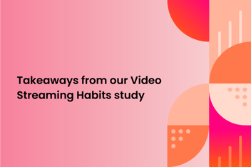 Graphical image with text "Takeaways from our Video Streaming Habits study"